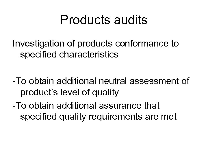 Products audits Investigation of products conformance to specified characteristics -To obtain additional neutral assessment