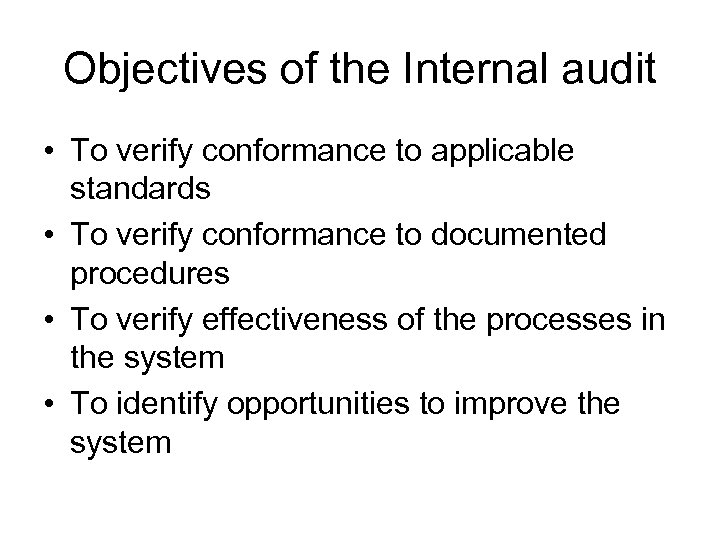 Objectives of the Internal audit • To verify conformance to applicable standards • To