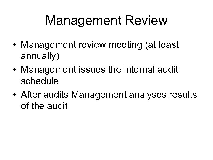 Management Review • Management review meeting (at least annually) • Management issues the internal