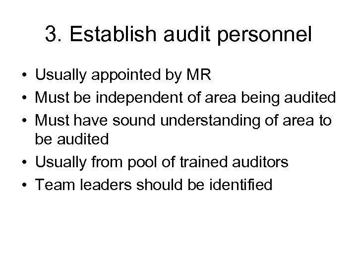 3. Establish audit personnel • Usually appointed by MR • Must be independent of