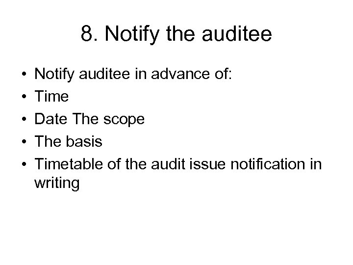 8. Notify the auditee • • • Notify auditee in advance of: Time Date