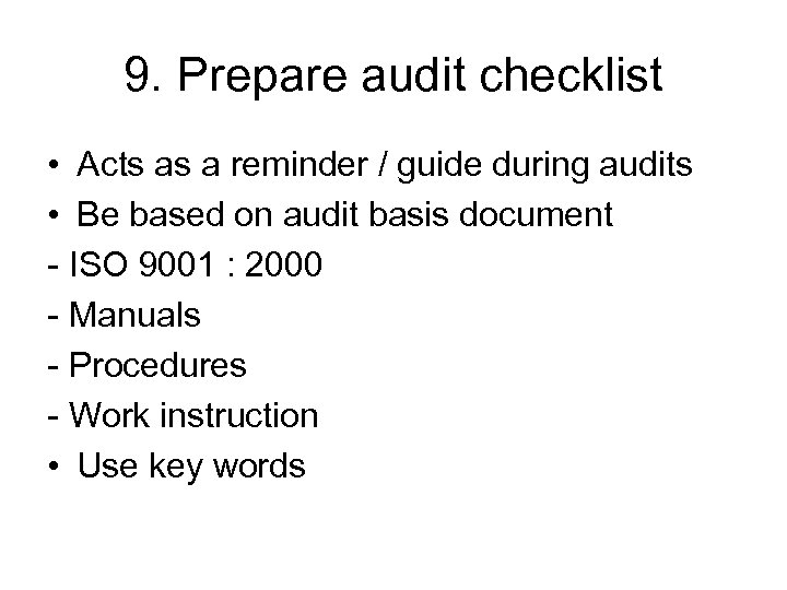 9. Prepare audit checklist • Acts as a reminder / guide during audits •