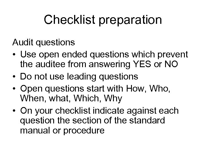 Checklist preparation Audit questions • Use open ended questions which prevent the auditee from