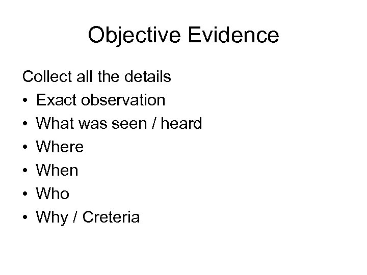 Objective Evidence Collect all the details • Exact observation • What was seen /