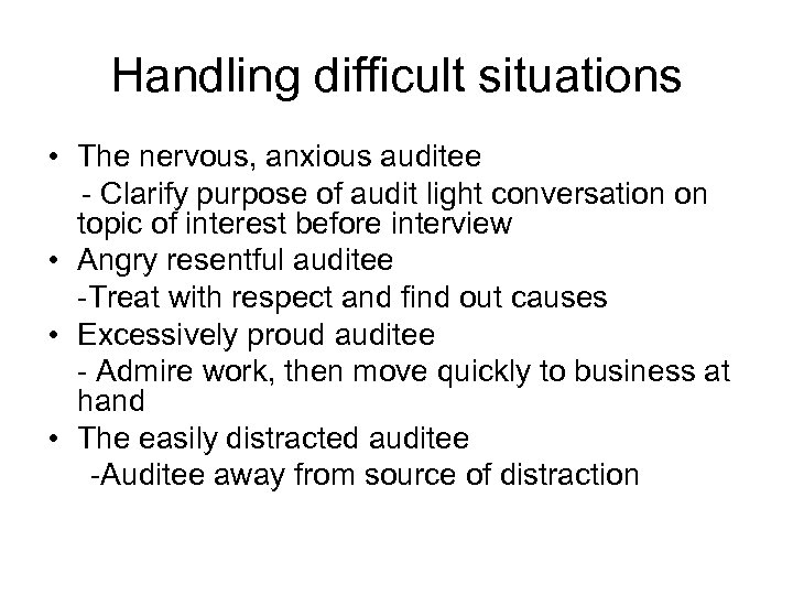 Handling difficult situations • The nervous, anxious auditee - Clarify purpose of audit light