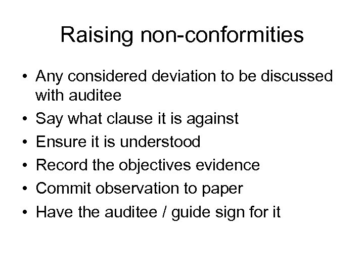 Raising non-conformities • Any considered deviation to be discussed with auditee • Say what