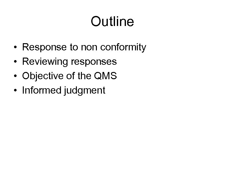 Outline • • Response to non conformity Reviewing responses Objective of the QMS Informed