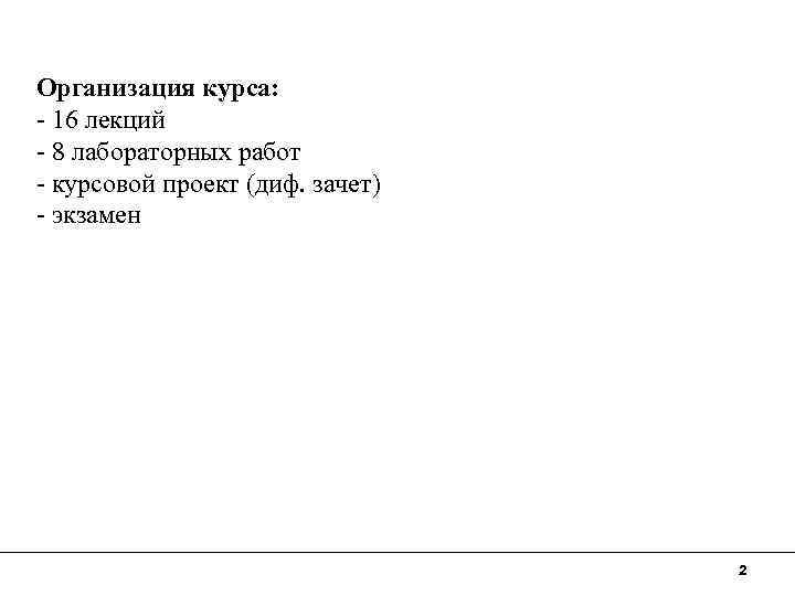 Организация курса: - 16 лекций - 8 лабораторных работ - курсовой проект (диф. зачет)