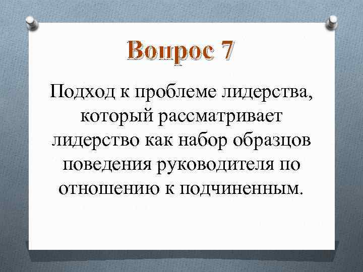 Вопрос 7 Подход к проблеме лидерства, который рассматривает лидерство как набор образцов поведения руководителя