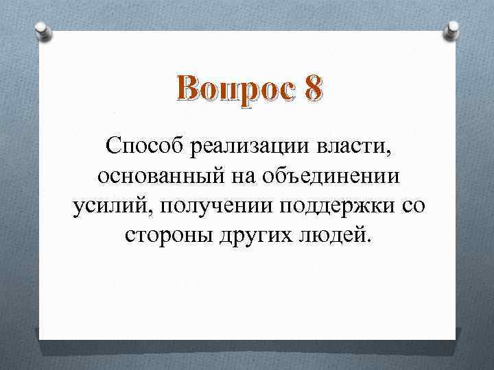 Вопрос 8 Способ реализации власти, основанный на объединении усилий, получении поддержки со стороны других