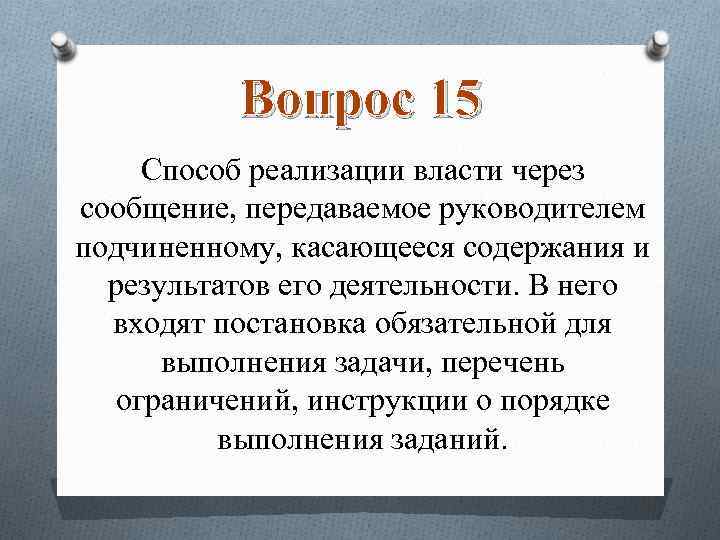 Вопрос 15 Способ реализации власти через сообщение, передаваемое руководителем подчиненному, касающееся содержания и результатов