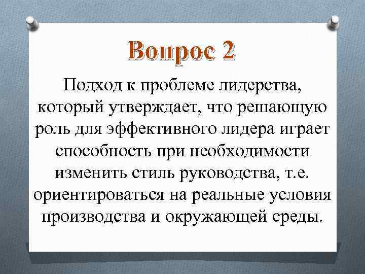 Вопрос 2 Подход к проблеме лидерства, который утверждает, что решающую роль для эффективного лидера