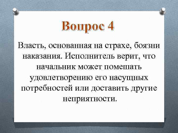 Вопрос 4 Власть, основанная на страхе, боязни наказания. Исполнитель верит, что начальник может помешать