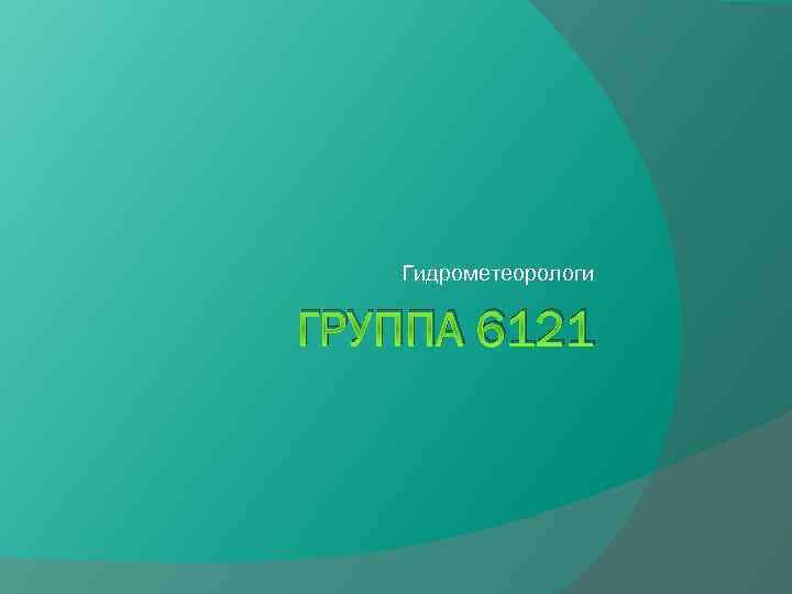 Гидрометеорологи ГРУППА 6121 