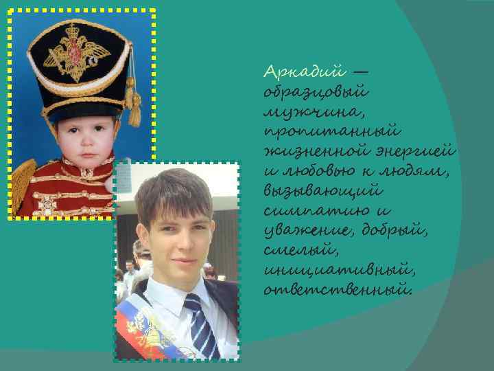 Аркадий — образцовый мужчина, пропитанный жизненной энергией и любовью к людям, вызывающий симпатию и