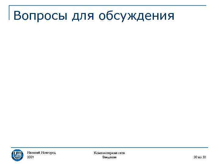 Вопросы для обсуждения Нижний Новгород 2007 Компьютерные сети Введение 30 из 32 