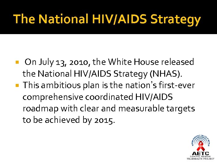 The National HIV/AIDS Strategy On July 13, 2010, the White House released the National
