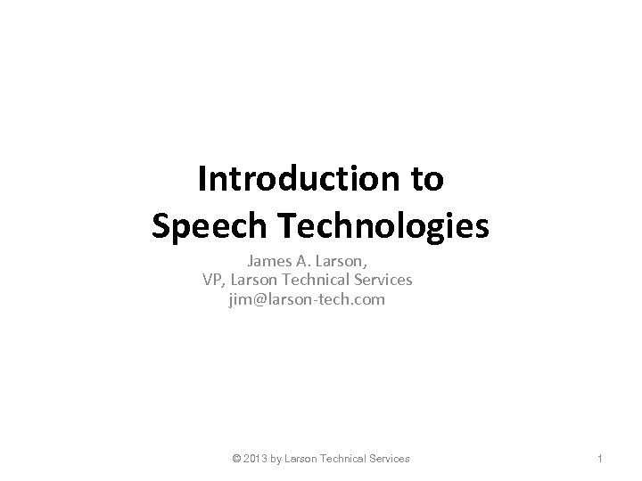 Introduction to Speech Technologies James A. Larson, VP, Larson Technical Services jim@larson-tech. com ©