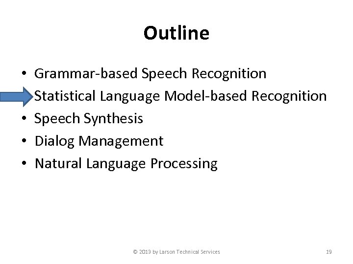 Outline • • • Grammar-based Speech Recognition Statistical Language Model-based Recognition Speech Synthesis Dialog