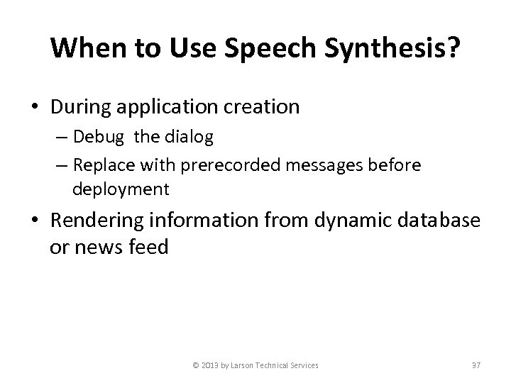 When to Use Speech Synthesis? • During application creation – Debug the dialog –