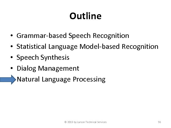 Outline • • • Grammar-based Speech Recognition Statistical Language Model-based Recognition Speech Synthesis Dialog