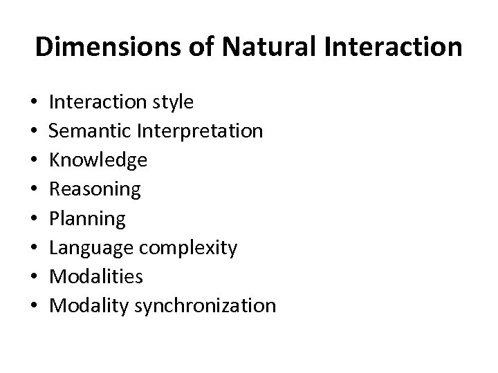 Dimensions of Natural Interaction • • Interaction style Semantic Interpretation Knowledge Reasoning Planning Language