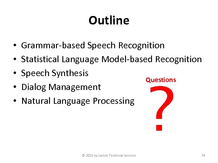 Outline • • • Grammar-based Speech Recognition Statistical Language Model-based Recognition Speech Synthesis Questions