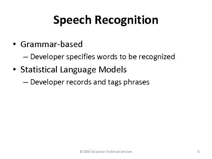 Speech Recognition • Grammar-based – Developer specifies words to be recognized • Statistical Language