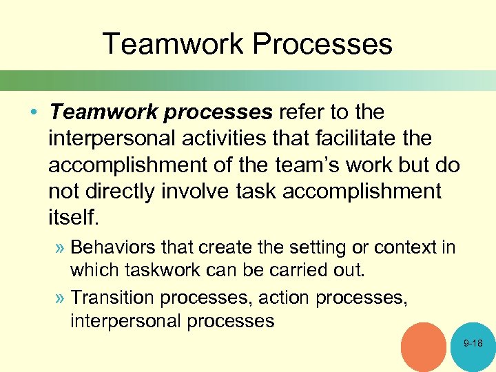 Teamwork Processes • Teamwork processes refer to the interpersonal activities that facilitate the accomplishment