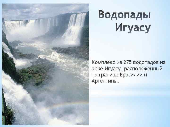 Комплекс из 275 водопадов на реке Игуасу, расположенный на границе Бразилии и Аргентины. 