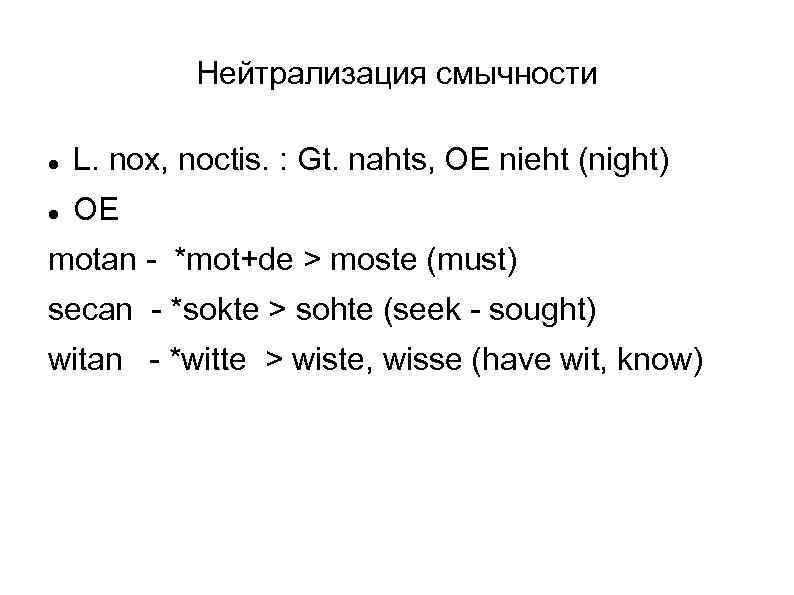 Нейтрализация смычности L. nox, noctis. : Gt. nahts, OE nieht (night) OE motan -