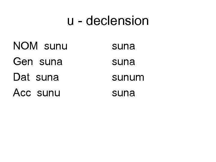 u - declension NOM sunu Gen suna Dat suna Acc sunu suna sunum suna