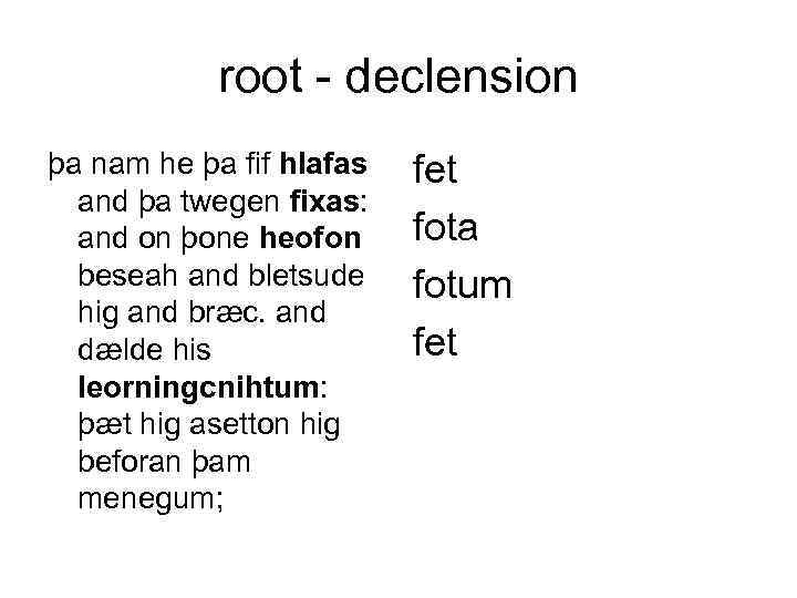 root - declension þa nam he þa fif hlafas and þa twegen fixas: and