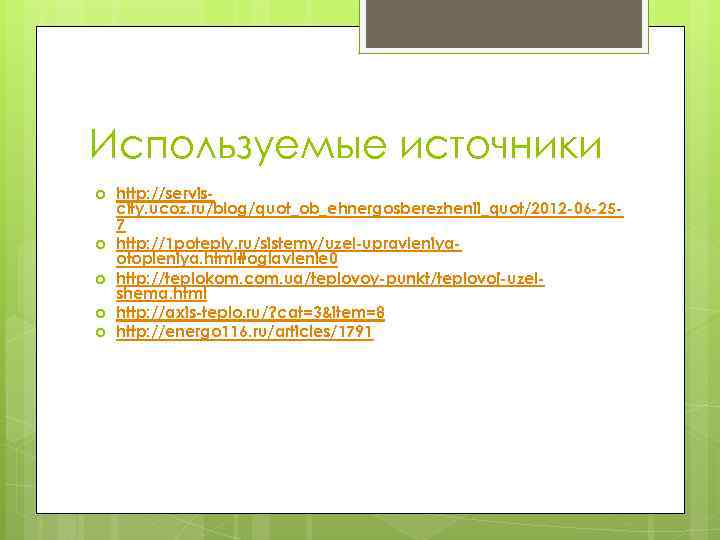 Используемые источники http: //serviscity. ucoz. ru/blog/quot_ob_ehnergosberezhenii_quot/2012 -06 -257 http: //1 poteply. ru/sistemy/uzel-upravleniyaotopleniya. html#oglavlenie 0