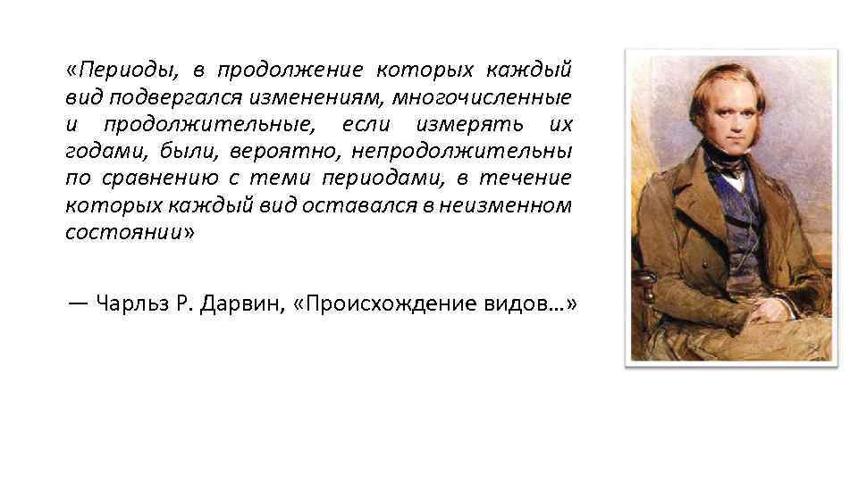  «Периоды, в продолжение которых каждый вид подвергался изменениям, многочисленные и продолжительные, если измерять