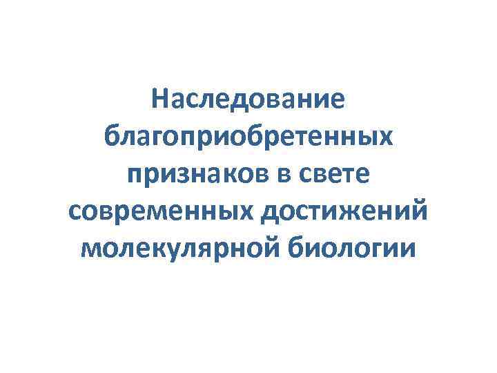 Наследование благоприобретенных признаков в свете современных достижений молекулярной биологии 
