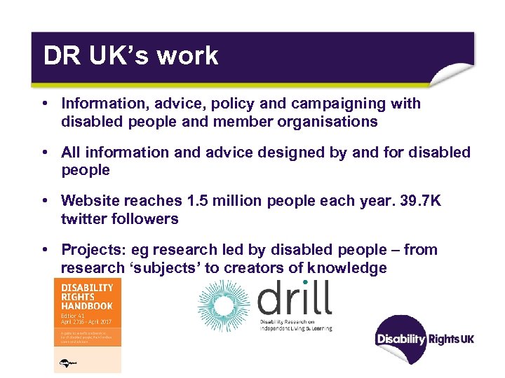 DR UK’s work • Information, advice, policy and campaigning with disabled people and member