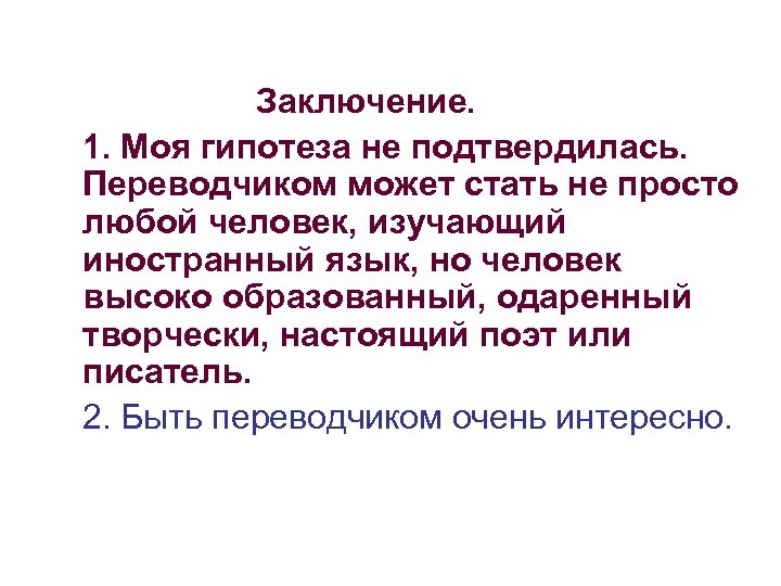  Заключение. 1. Моя гипотеза не подтвердилась. Переводчиком может стать не просто любой человек,