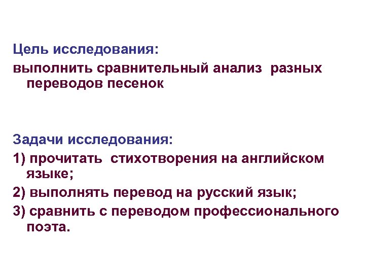 Цель исследования: выполнить сравнительный анализ разных переводов песенок Задачи исследования: 1) прочитать стихотворения на