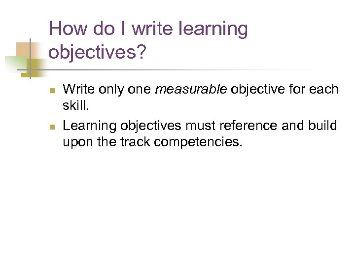 How do I write learning objectives? n n Write only one measurable objective for