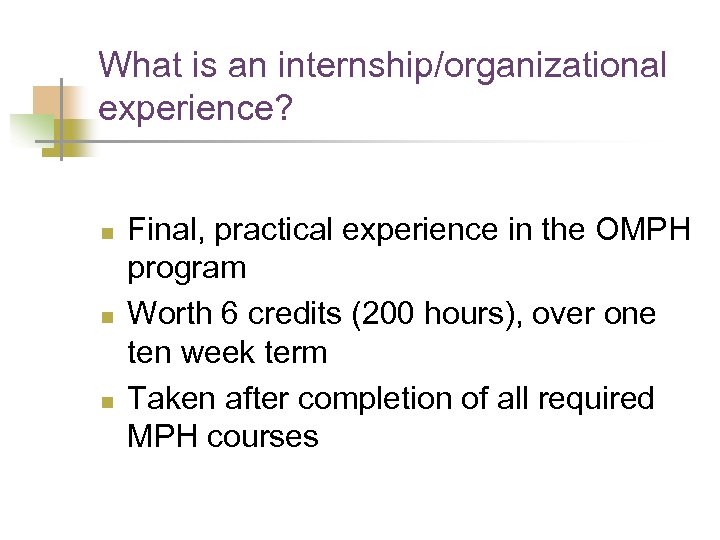 What is an internship/organizational experience? n n n Final, practical experience in the OMPH