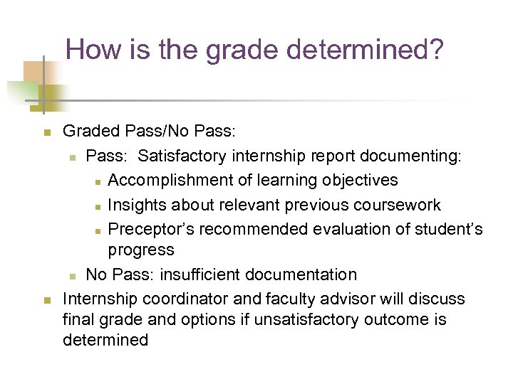 How is the grade determined? n n Graded Pass/No Pass: n Pass: Satisfactory internship