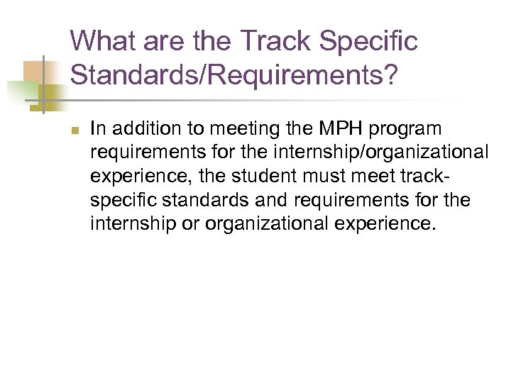 What are the Track Specific Standards/Requirements? n In addition to meeting the MPH program