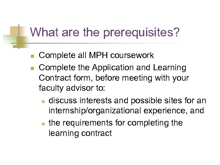 What are the prerequisites? n n Complete all MPH coursework Complete the Application and