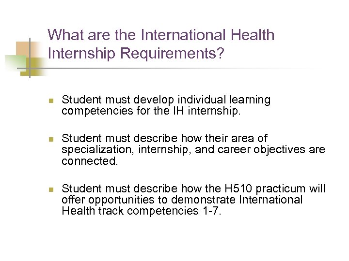 What are the International Health Internship Requirements? n n n Student must develop individual