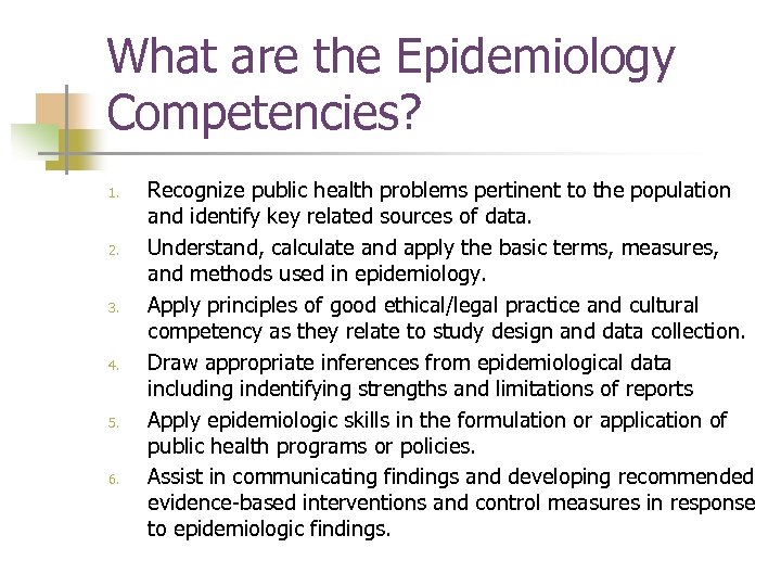 What are the Epidemiology Competencies? 1. 2. 3. 4. 5. 6. Recognize public health