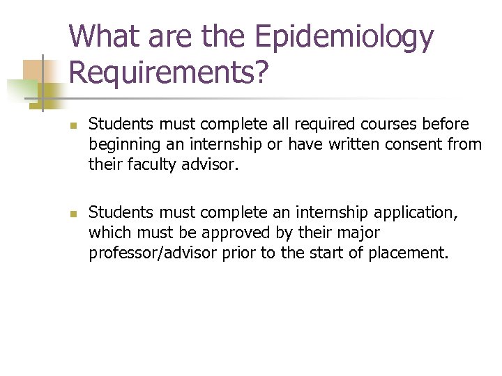 What are the Epidemiology Requirements? n n Students must complete all required courses before