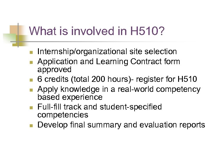 What is involved in H 510? n n n Internship/organizational site selection Application and