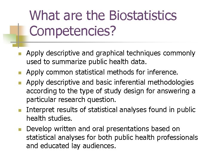 What are the Biostatistics Competencies? n n n Apply descriptive and graphical techniques commonly