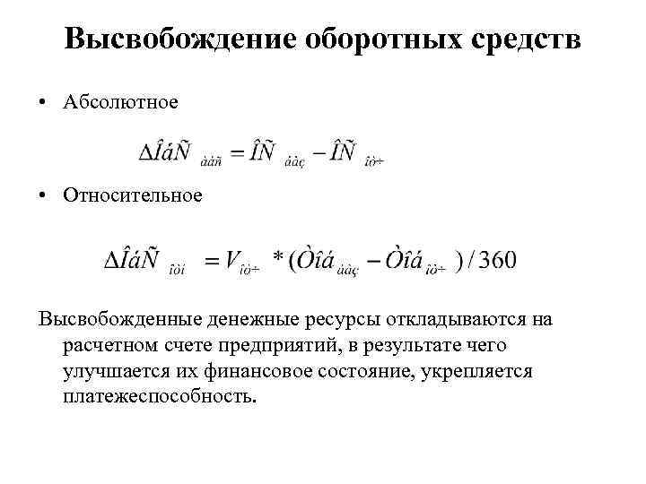 Высвобождение оборотных средств • Абсолютное • Относительное Высвобожденные денежные ресурсы откладываются на расчетном счете